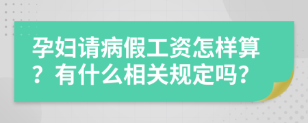 孕妇请病假工资怎样算？有什么相关规定吗？