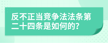 反不正当竞争法法条第二十四条是如何的？