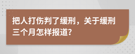 把人打伤判了缓刑，关于缓刑三个月怎样报道？