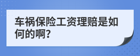 车祸保险工资理赔是如何的啊？