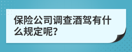 保险公司调查酒驾有什么规定呢？