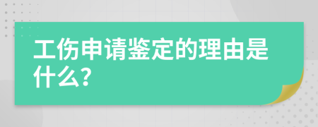 工伤申请鉴定的理由是什么？