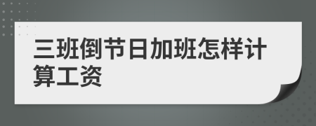 三班倒节日加班怎样计算工资