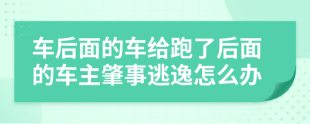 车后面的车给跑了后面的车主肇事逃逸怎么办