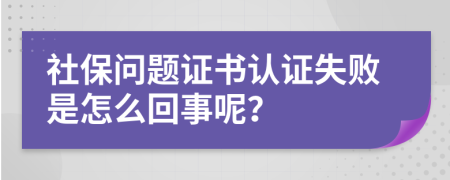 社保问题证书认证失败是怎么回事呢？