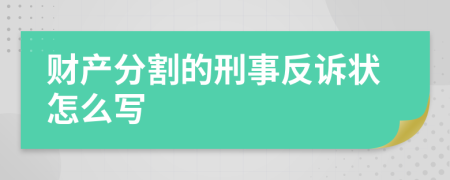 财产分割的刑事反诉状怎么写