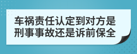 车祸责任认定到对方是刑事事故还是诉前保全