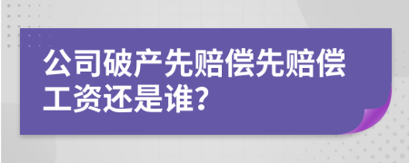 公司破产先赔偿先赔偿工资还是谁？