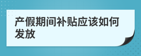 产假期间补贴应该如何发放