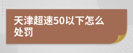 天津超速50以下怎么处罚