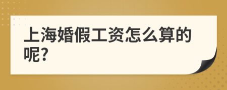 上海婚假工资怎么算的呢?