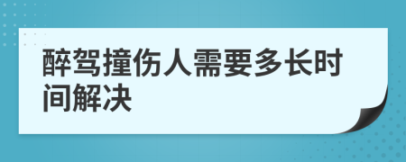 醉驾撞伤人需要多长时间解决