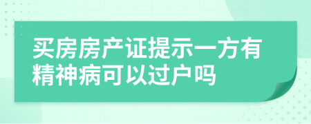 买房房产证提示一方有精神病可以过户吗