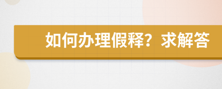 如何办理假释？求解答