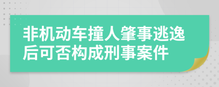 非机动车撞人肇事逃逸后可否构成刑事案件