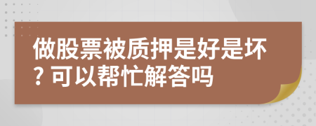 做股票被质押是好是坏? 可以帮忙解答吗