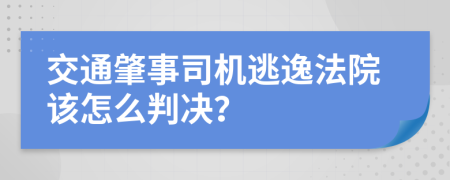 交通肇事司机逃逸法院该怎么判决？