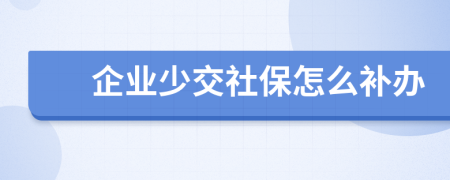 企业少交社保怎么补办