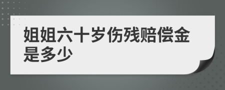 姐姐六十岁伤残赔偿金是多少