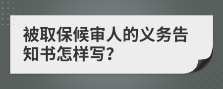 被取保候审人的义务告知书怎样写？