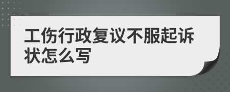 工伤行政复议不服起诉状怎么写