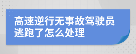 高速逆行无事故驾驶员逃跑了怎么处理