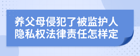 养父母侵犯了被监护人隐私权法律责任怎样定