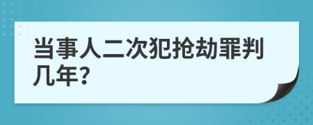 当事人二次犯抢劫罪判几年？