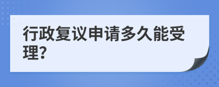 行政复议申请多久能受理？