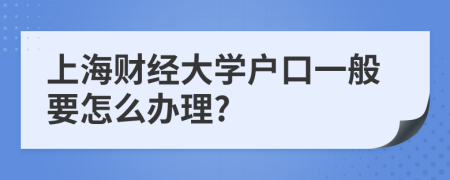 上海财经大学户口一般要怎么办理?