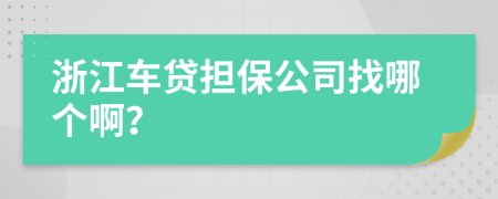 浙江车贷担保公司找哪个啊？