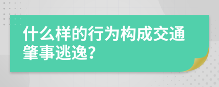 什么样的行为构成交通肇事逃逸？