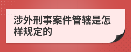 涉外刑事案件管辖是怎样规定的