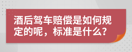 酒后驾车赔偿是如何规定的呢，标准是什么？