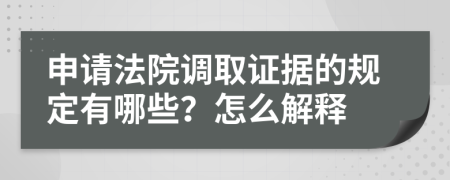 申请法院调取证据的规定有哪些？怎么解释