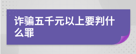 诈骗五千元以上要判什么罪