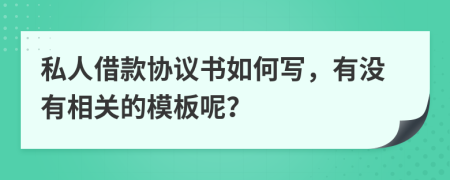 私人借款协议书如何写，有没有相关的模板呢？