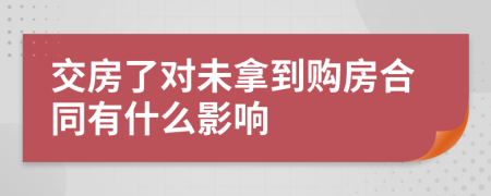 交房了对未拿到购房合同有什么影响