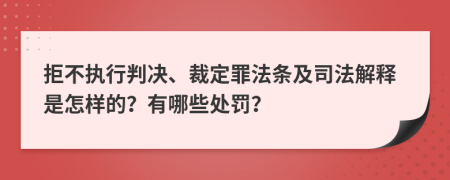 拒不执行判决、裁定罪法条及司法解释是怎样的？有哪些处罚？