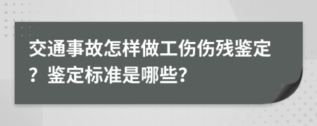 交通事故怎样做工伤伤残鉴定？鉴定标准是哪些？