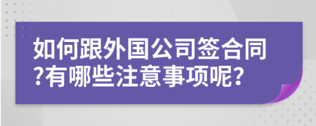 如何跟外国公司签合同?有哪些注意事项呢？