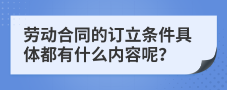 劳动合同的订立条件具体都有什么内容呢？