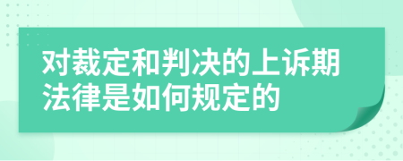 对裁定和判决的上诉期法律是如何规定的