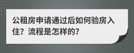 公租房申请通过后如何验房入住？流程是怎样的？