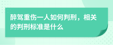 醉驾重伤一人如何判刑，相关的判刑标准是什么