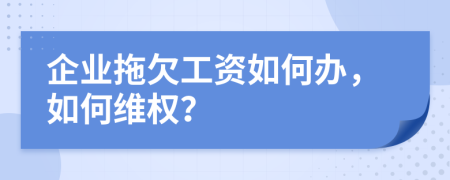 企业拖欠工资如何办，如何维权？