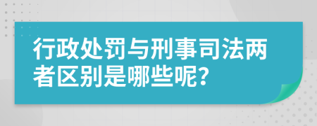 行政处罚与刑事司法两者区别是哪些呢？