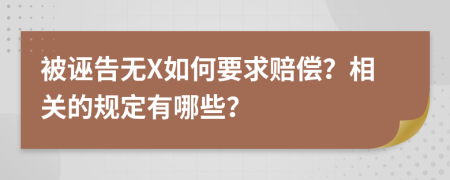 被诬告无X如何要求赔偿？相关的规定有哪些？