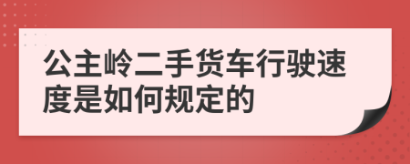 公主岭二手货车行驶速度是如何规定的