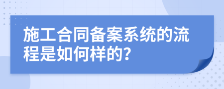 施工合同备案系统的流程是如何样的？